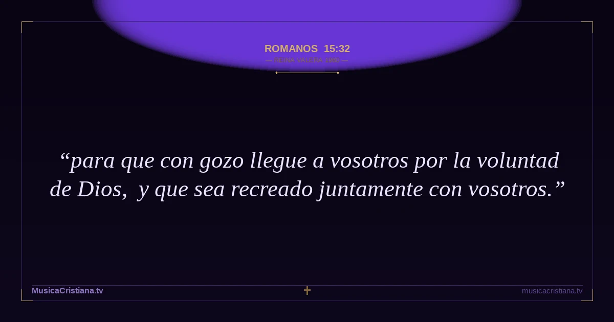 Romanos 15:32 — Biblia Reina Valera 1960 — MusicaCristiana.tv