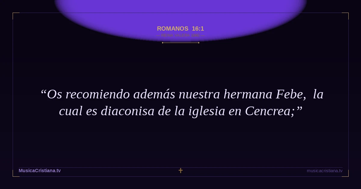 Romanos 16:1 — Biblia Reina Valera 1960 — MusicaCristiana.tv