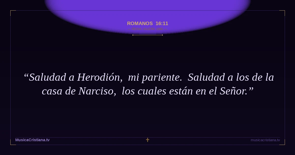 Romanos 16:11 — Biblia Reina Valera 1960 — MusicaCristiana.tv
