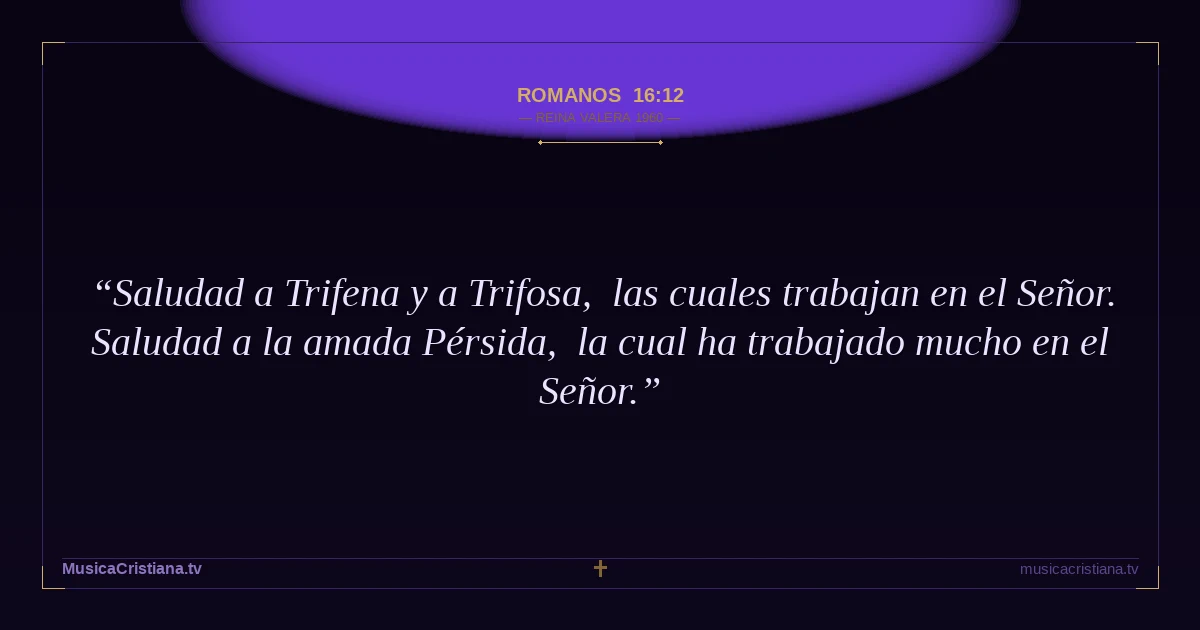 Romanos 16:12 — Biblia Reina Valera 1960 — MusicaCristiana.tv