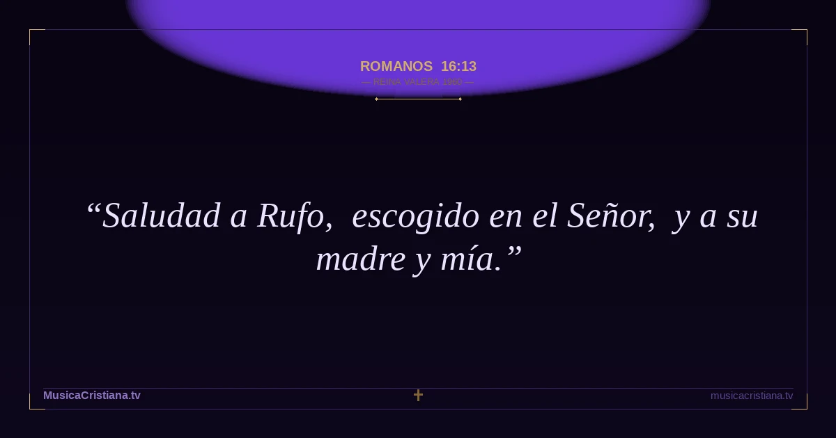 Romanos 16:13 — Biblia Reina Valera 1960 — MusicaCristiana.tv