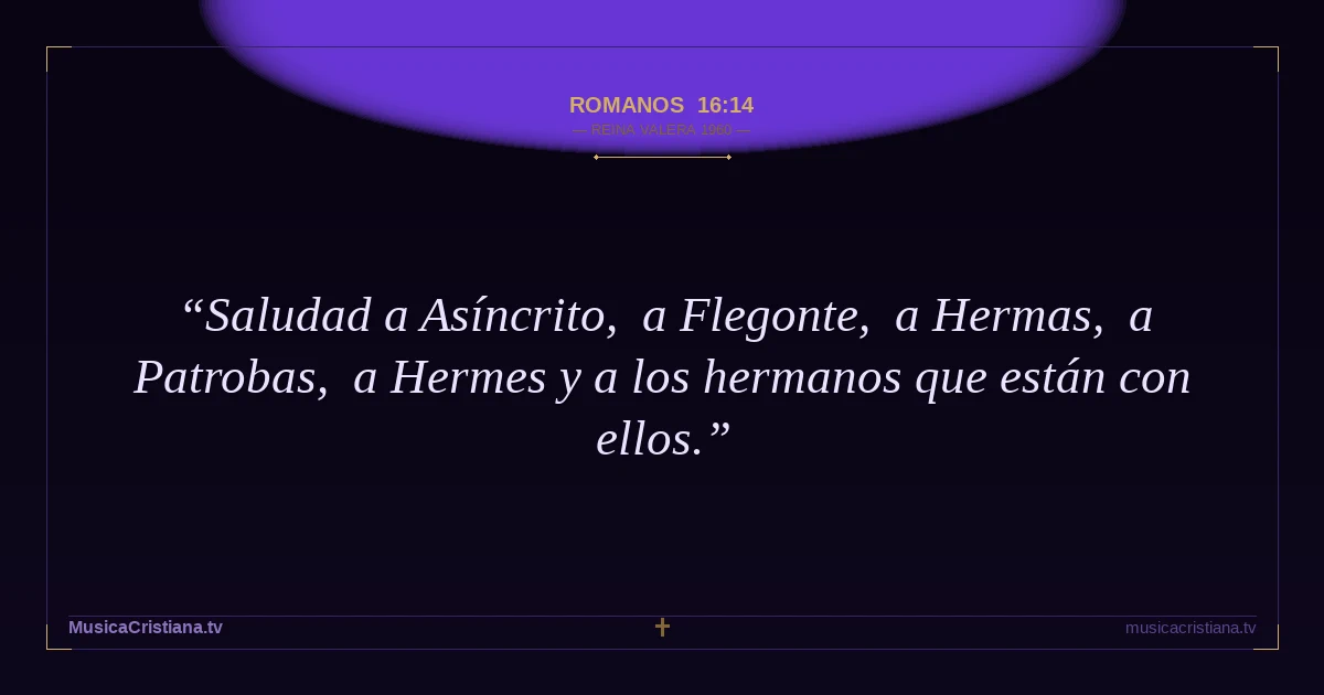 Romanos 16:14 — Biblia Reina Valera 1960 — MusicaCristiana.tv