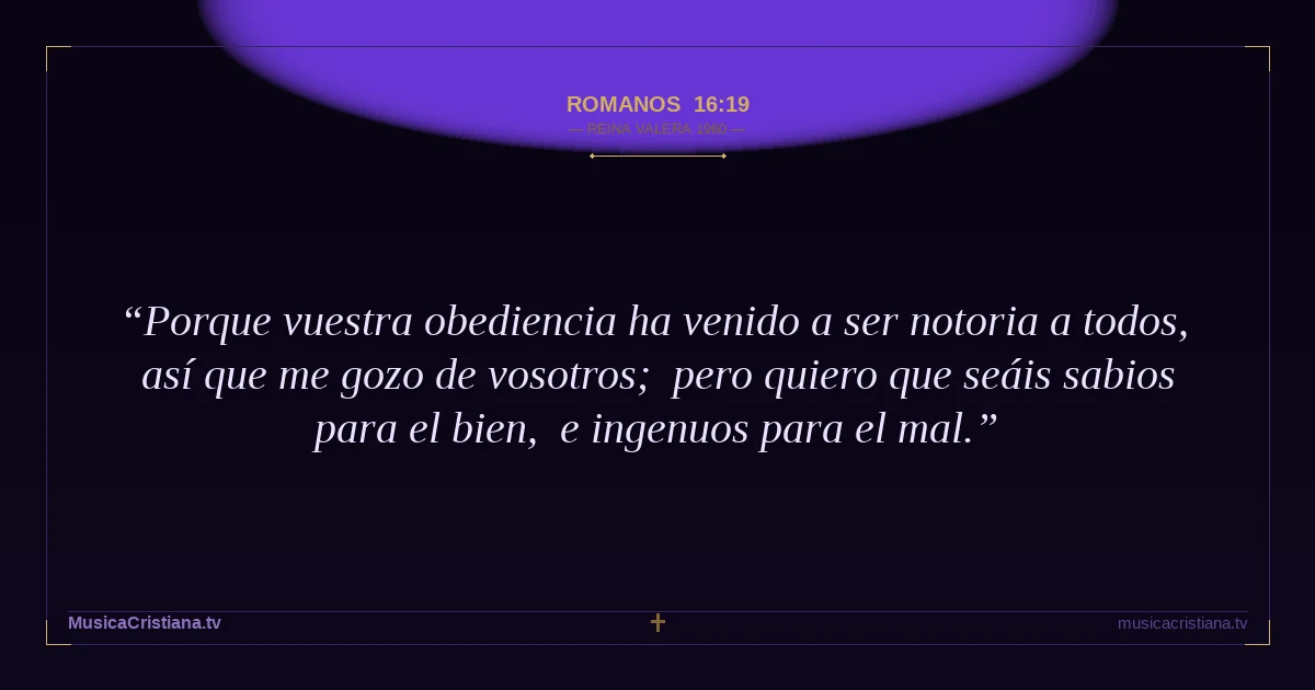Romanos 16:19 — Biblia Reina Valera 1960 — MusicaCristiana.tv