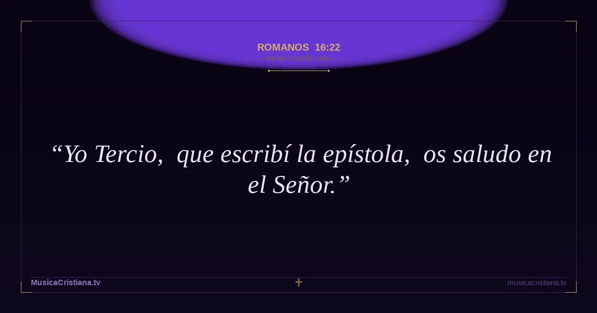 Romanos 16:22 — Biblia Reina Valera 1960 — MusicaCristiana.tv