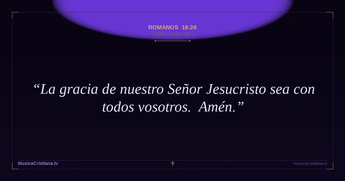 Romanos 16:24 — Biblia Reina Valera 1960 — MusicaCristiana.tv