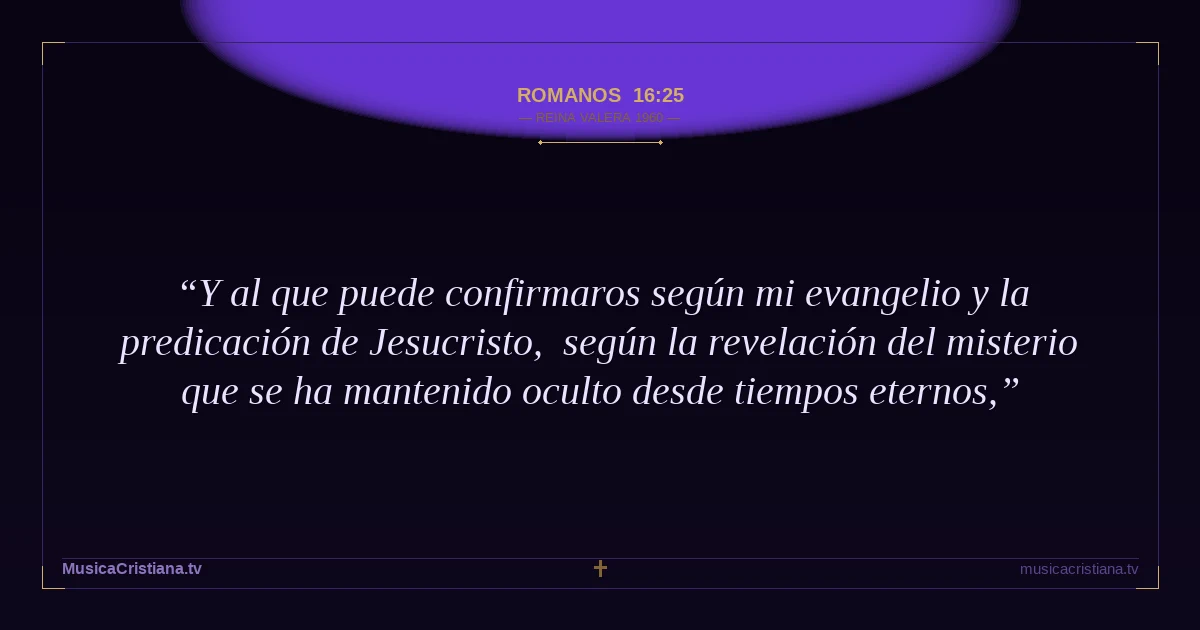Romanos 16:25 — Biblia Reina Valera 1960 — MusicaCristiana.tv