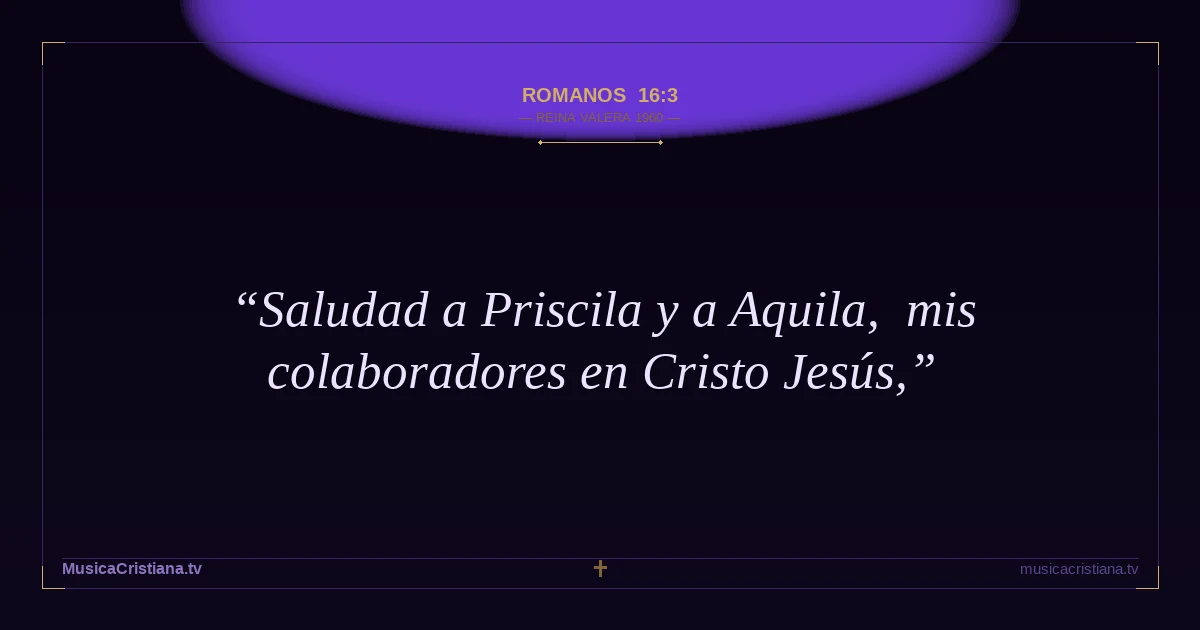 Romanos 16:3 — Biblia Reina Valera 1960 — MusicaCristiana.tv