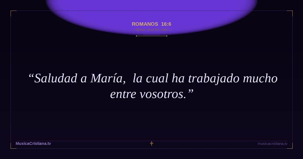 Romanos 16:6 — Biblia Reina Valera 1960 — MusicaCristiana.tv