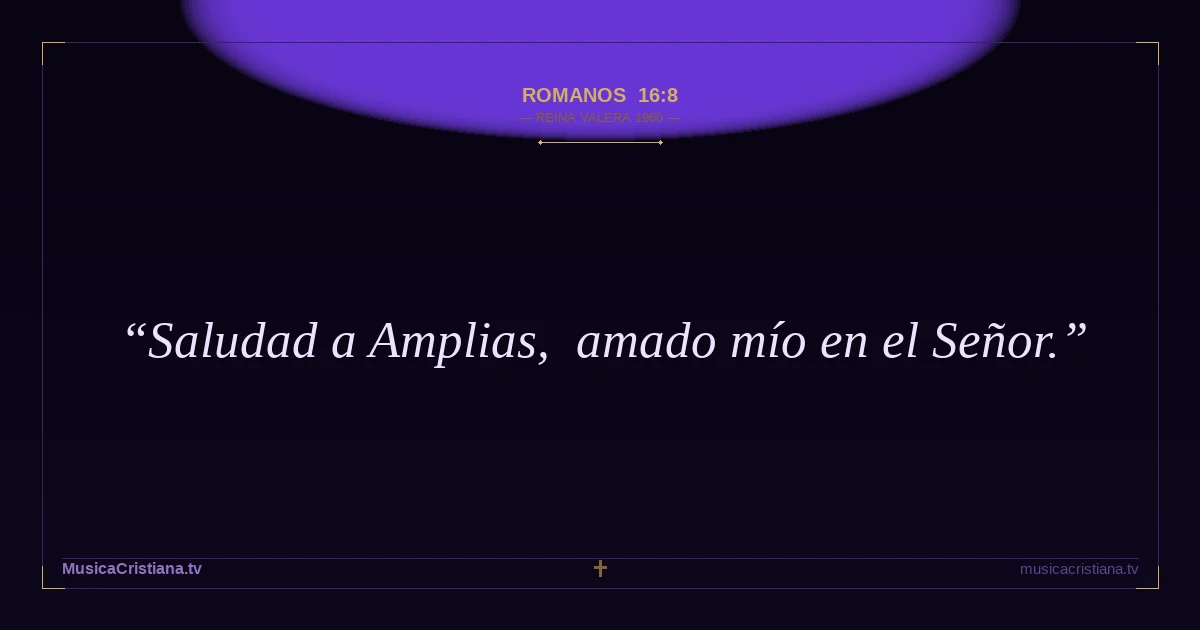 Romanos 16:8 — Biblia Reina Valera 1960 — MusicaCristiana.tv