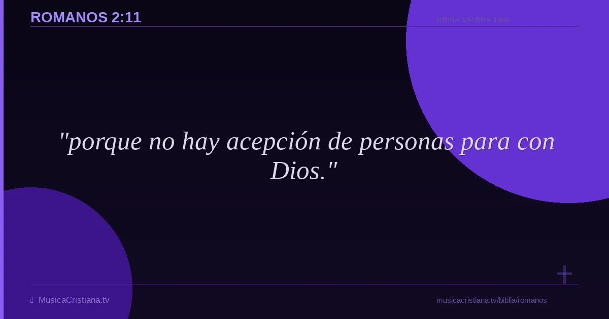 Romanos 2:11 — Biblia Reina Valera 1960 — MusicaCristiana.tv