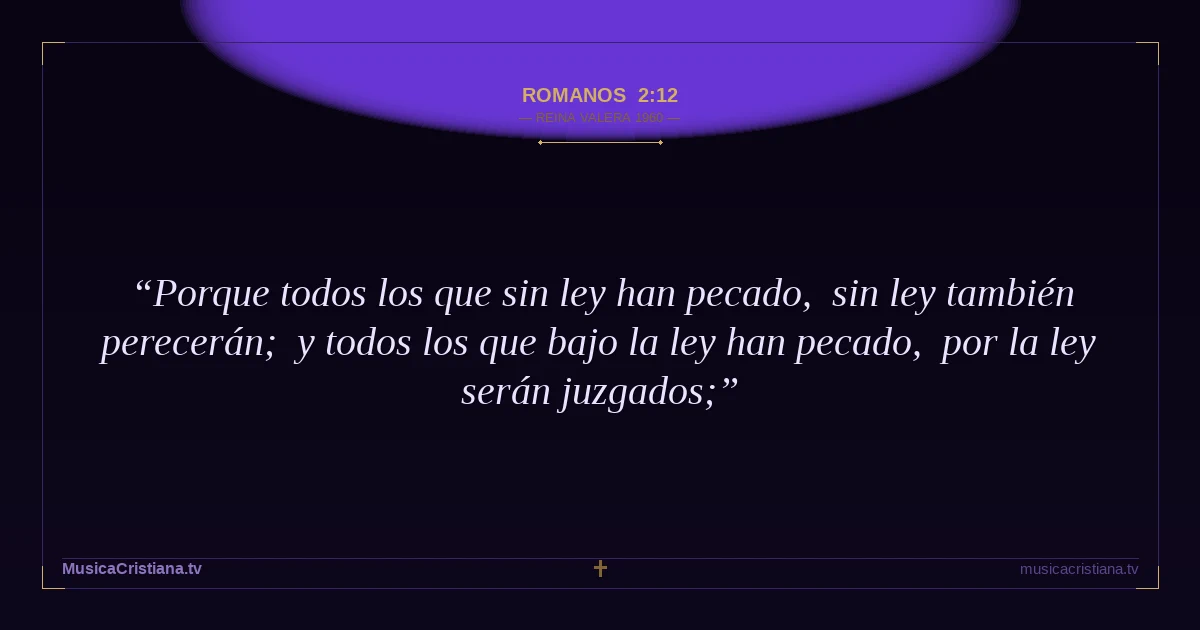 Romanos 2:12 — Biblia Reina Valera 1960 — MusicaCristiana.tv