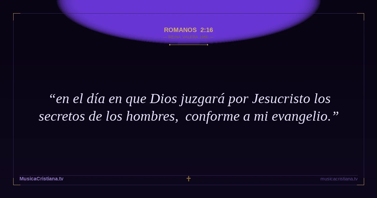 Romanos 2:16 — Biblia Reina Valera 1960 — MusicaCristiana.tv