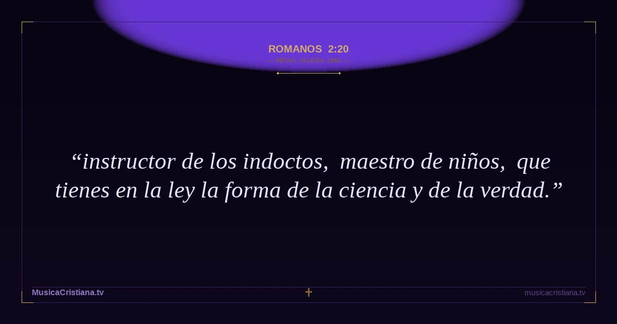 Romanos 2:20 — Biblia Reina Valera 1960 — MusicaCristiana.tv