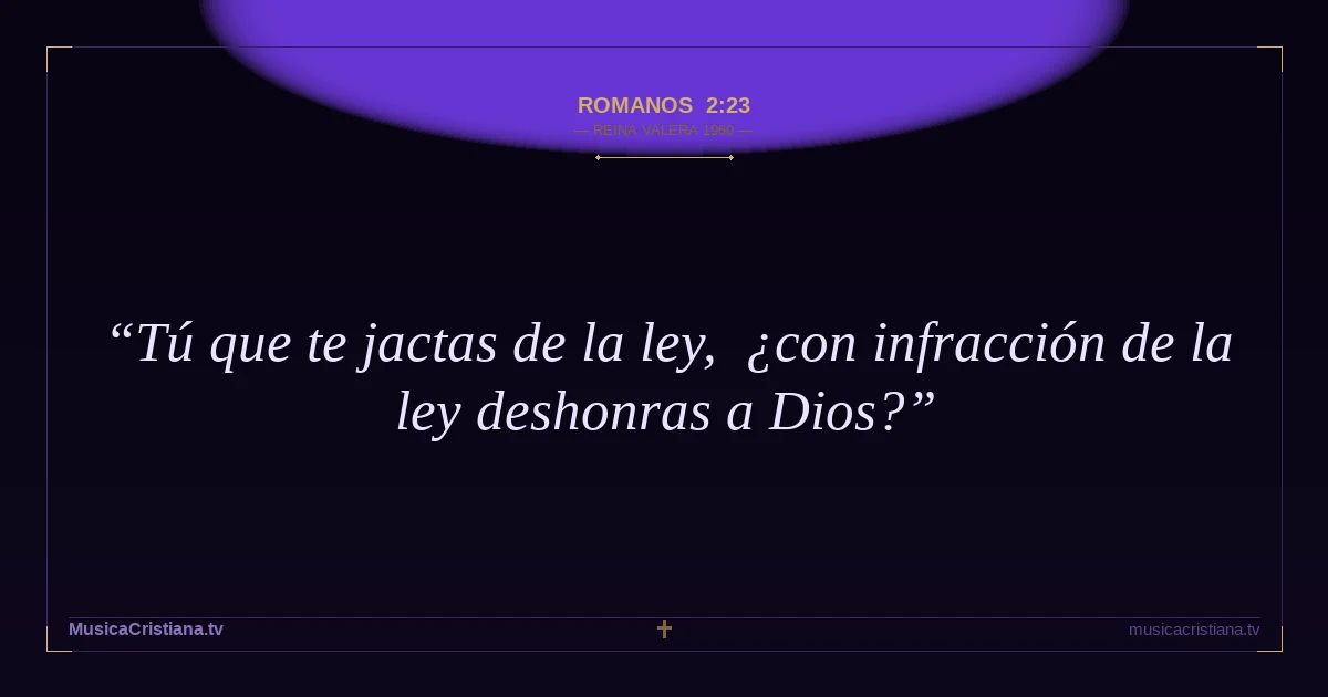 Romanos 2:23 — Biblia Reina Valera 1960 — MusicaCristiana.tv