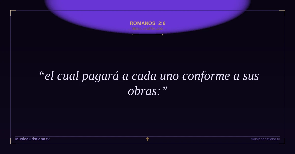Romanos 2:6 — Biblia Reina Valera 1960 — MusicaCristiana.tv
