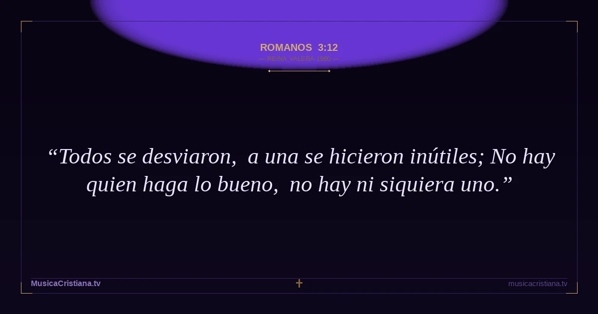Romanos 3:12 — Biblia Reina Valera 1960 — MusicaCristiana.tv