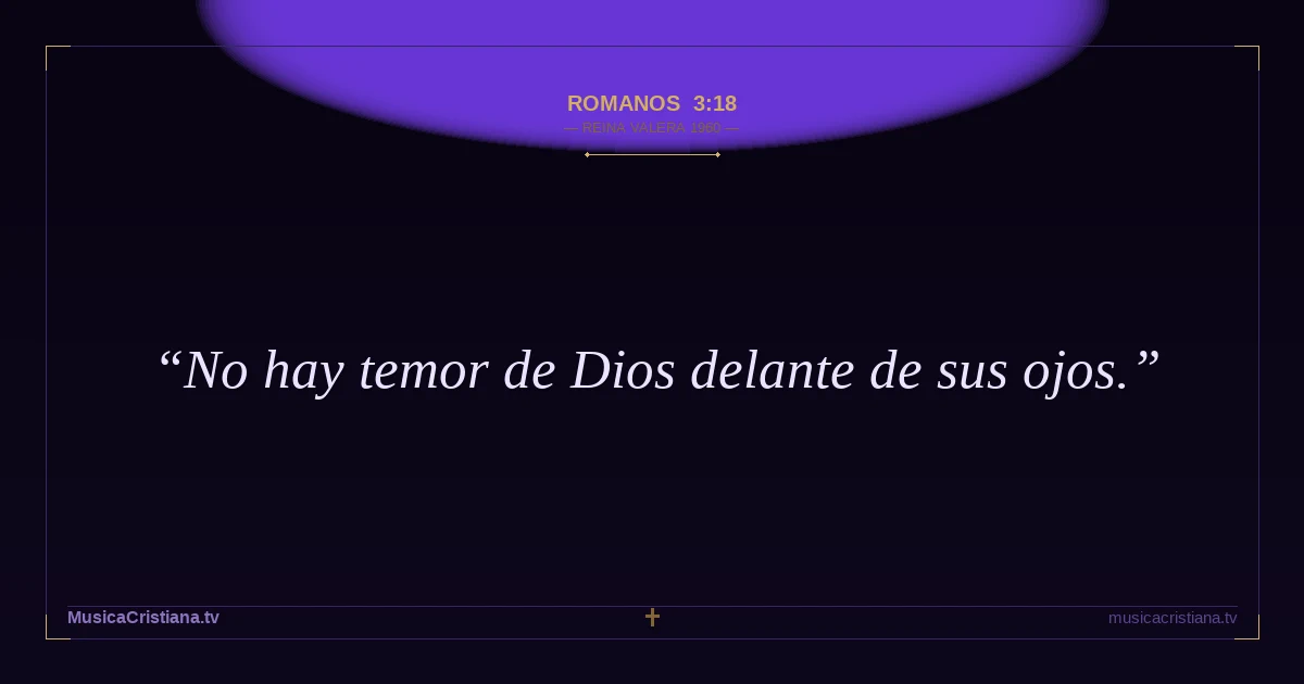 Romanos 3:18 — Biblia Reina Valera 1960 — MusicaCristiana.tv