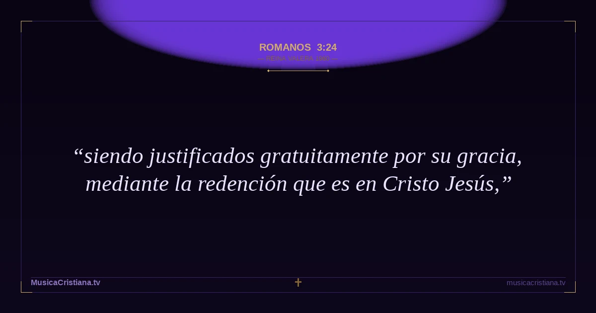 Romanos 3:24 — Biblia Reina Valera 1960 — MusicaCristiana.tv