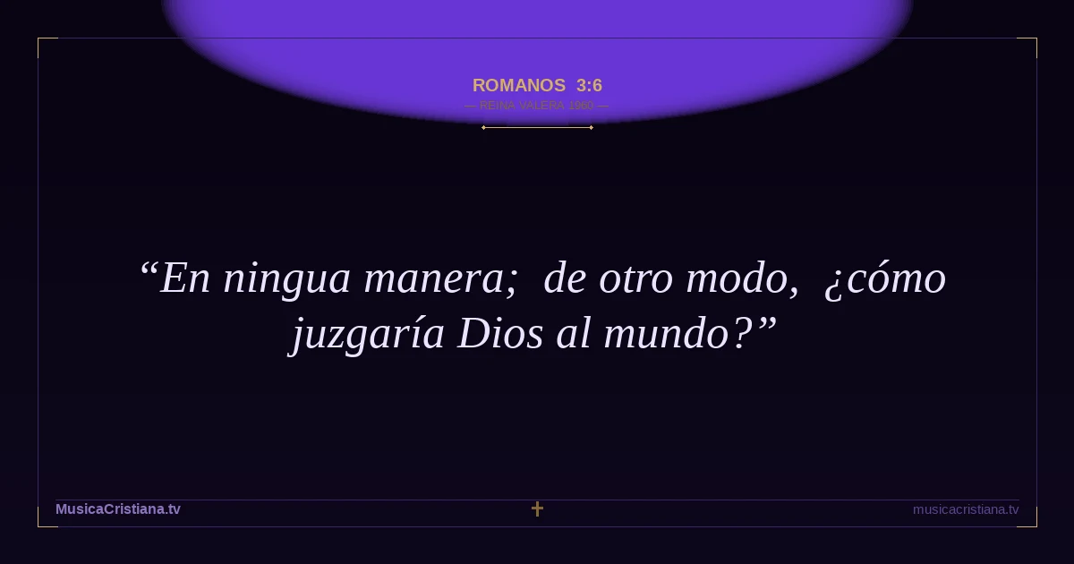 Romanos 3:6 — Biblia Reina Valera 1960 — MusicaCristiana.tv