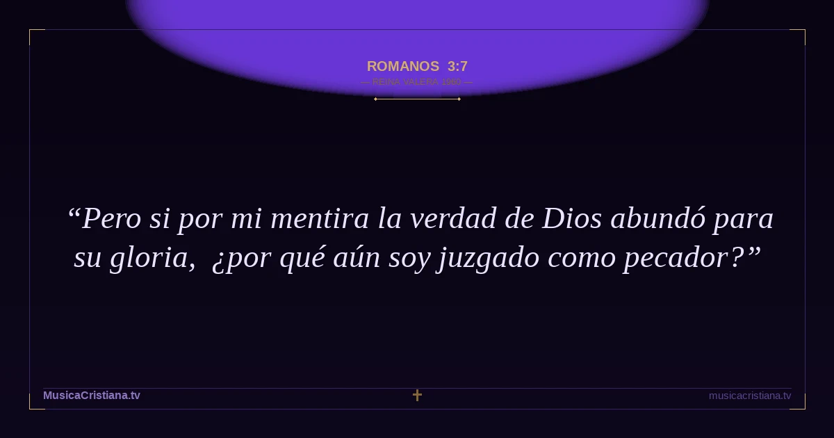 Romanos 3:7 — Biblia Reina Valera 1960 — MusicaCristiana.tv
