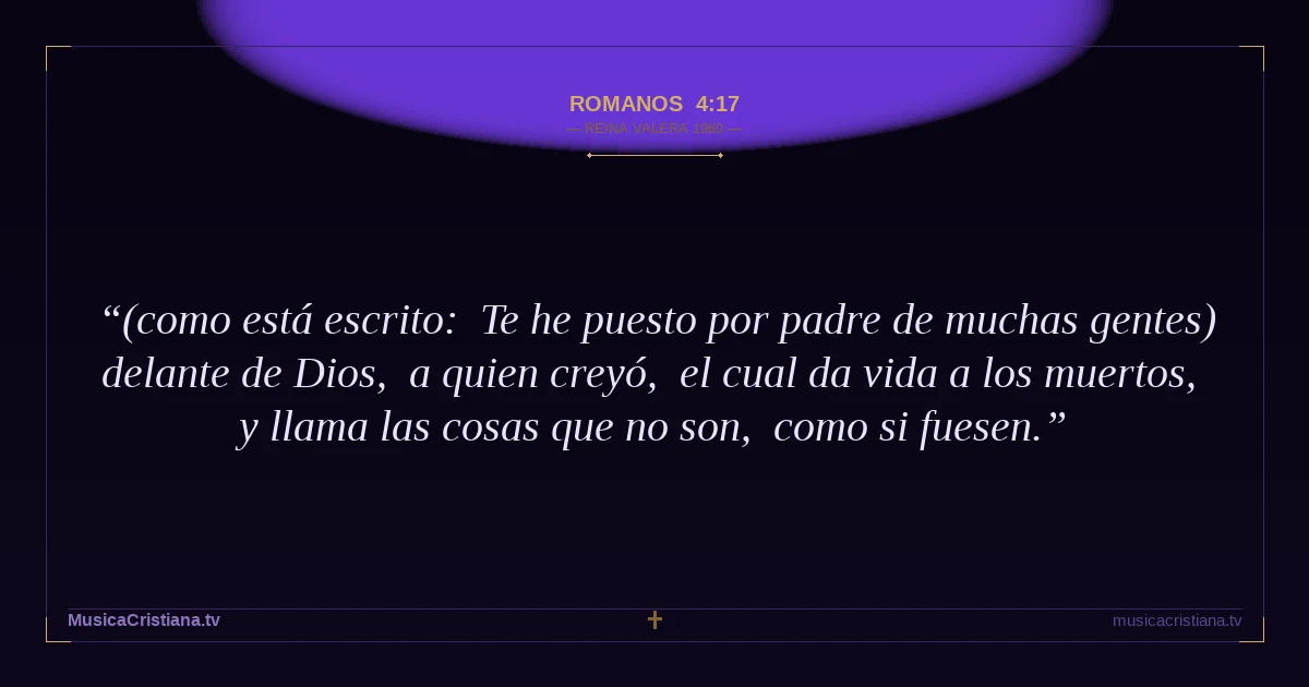 Romanos 4:17 — Biblia Reina Valera 1960 — MusicaCristiana.tv