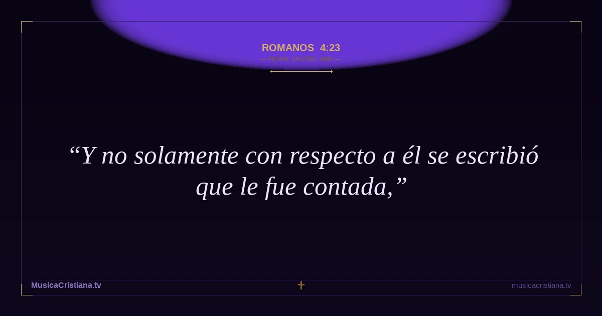 Romanos 4:23 — Biblia Reina Valera 1960 — MusicaCristiana.tv