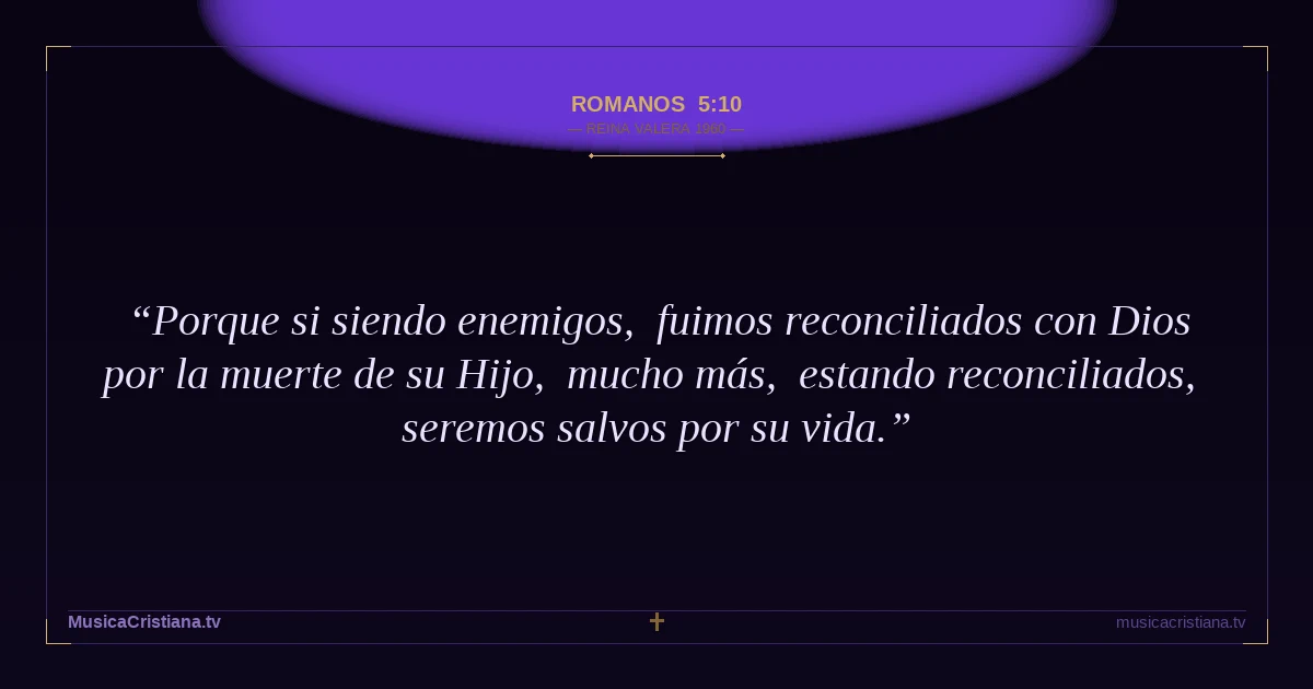Romanos 5:10 — Biblia Reina Valera 1960 — MusicaCristiana.tv