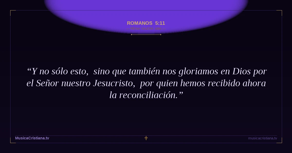 Romanos 5:11 — Biblia Reina Valera 1960 — MusicaCristiana.tv
