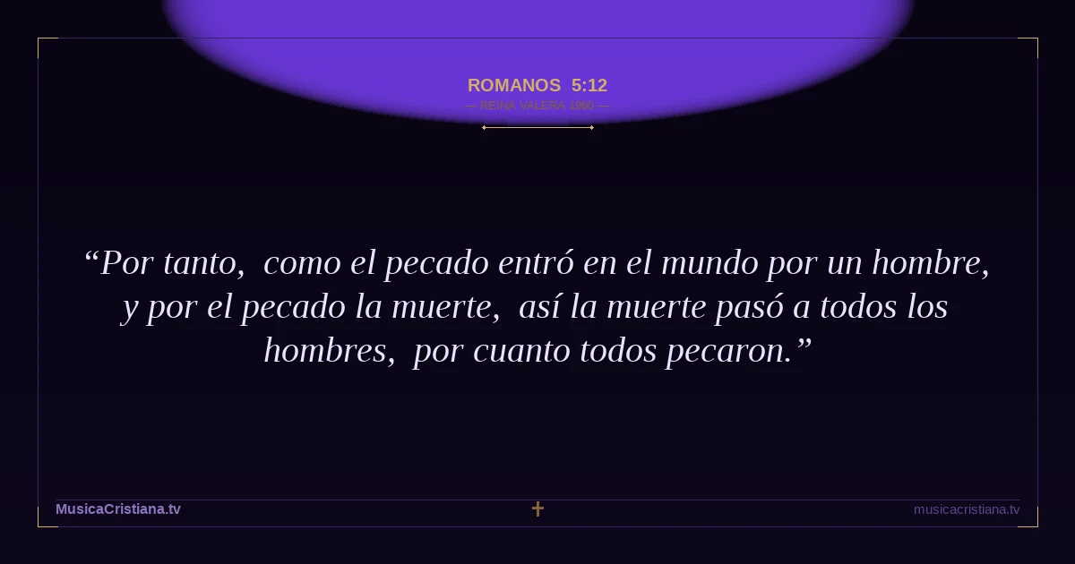 Romanos 5:12 — Biblia Reina Valera 1960 — MusicaCristiana.tv