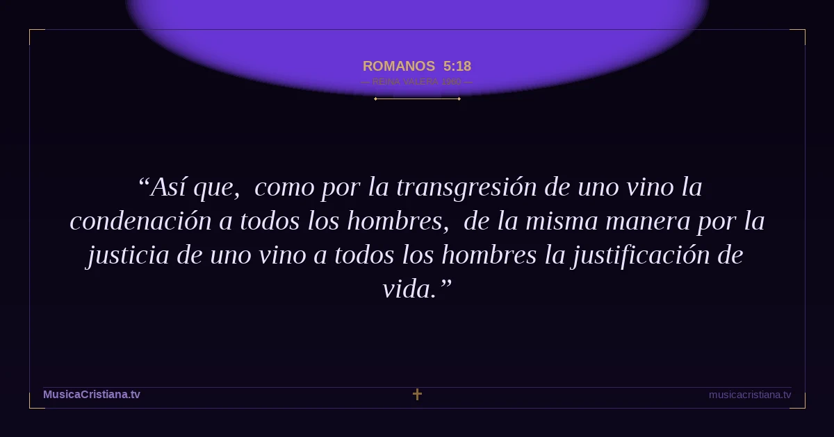 Romanos 5:18 — Biblia Reina Valera 1960 — MusicaCristiana.tv