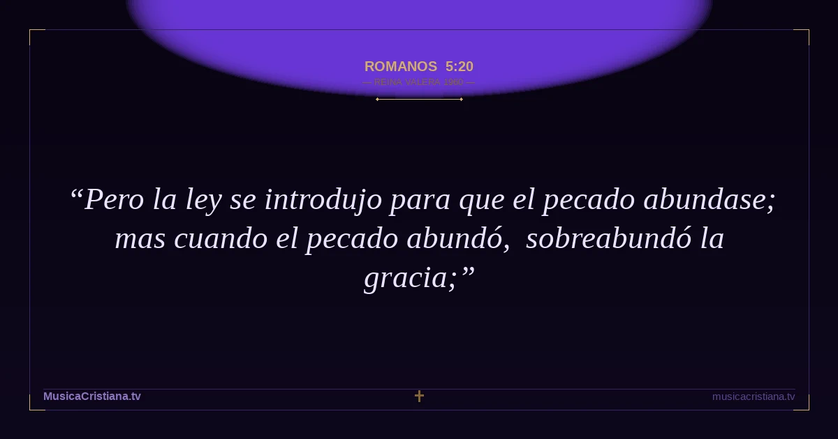 Romanos 5:20 — Biblia Reina Valera 1960 — MusicaCristiana.tv