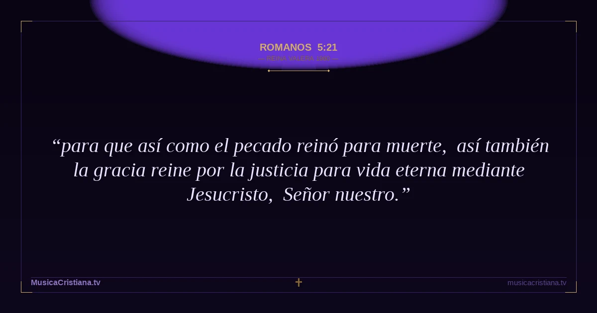 Romanos 5:21 — Biblia Reina Valera 1960 — MusicaCristiana.tv