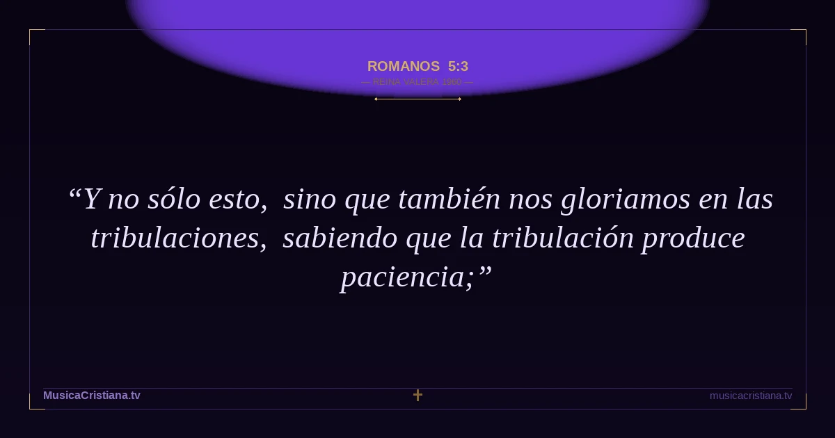 Romanos 5:3 — Biblia Reina Valera 1960 — MusicaCristiana.tv