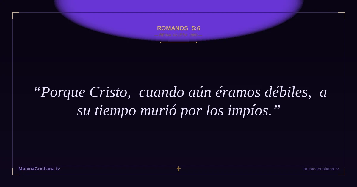 Romanos 5:6 — Biblia Reina Valera 1960 — MusicaCristiana.tv