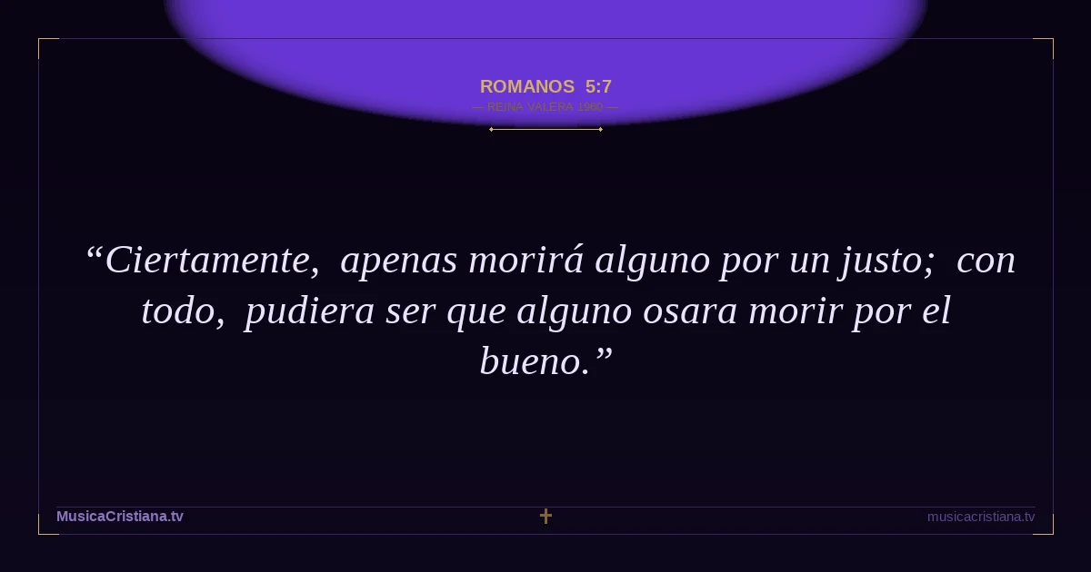 Romanos 5:7 — Biblia Reina Valera 1960 — MusicaCristiana.tv