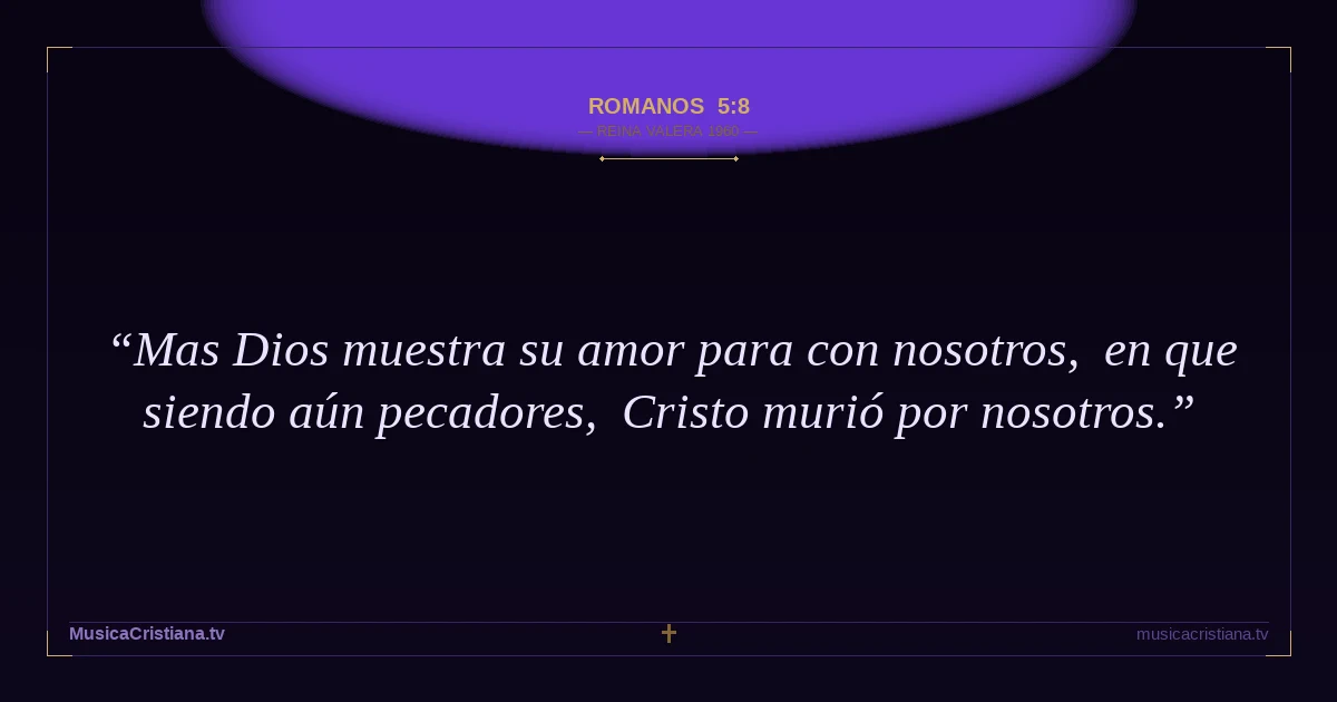 Romanos 5:8 — Biblia Reina Valera 1960 — MusicaCristiana.tv