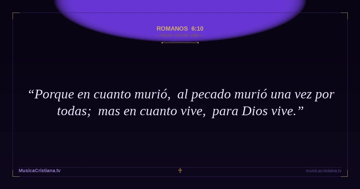 Romanos 6:10 — Biblia Reina Valera 1960 — MusicaCristiana.tv