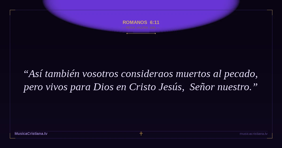 Romanos 6:11 — Biblia Reina Valera 1960 — MusicaCristiana.tv
