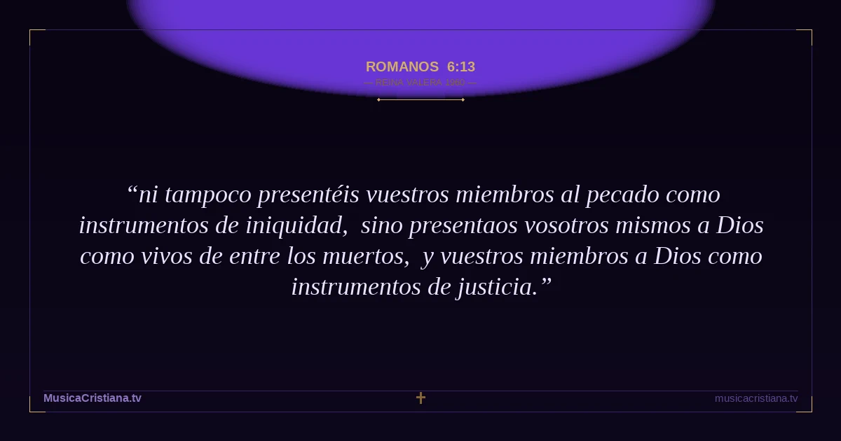 Romanos 6:13 — Biblia Reina Valera 1960 — MusicaCristiana.tv