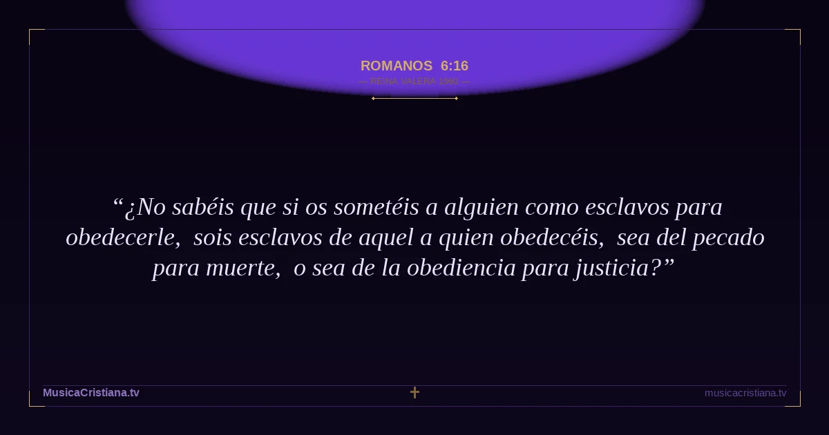 Romanos 6:16 — Biblia Reina Valera 1960 — MusicaCristiana.tv