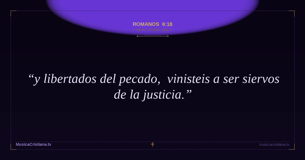 Romanos 6:18 — Biblia Reina Valera 1960 — MusicaCristiana.tv