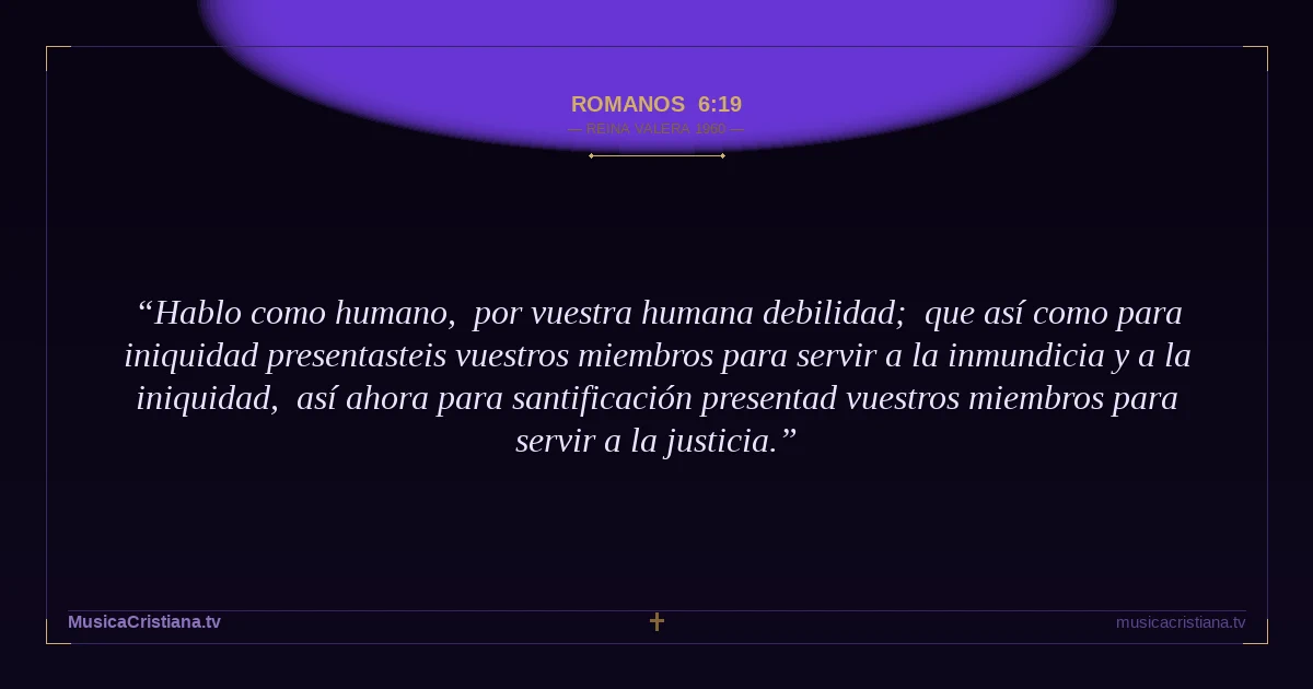 Romanos 6:19 — Biblia Reina Valera 1960 — MusicaCristiana.tv