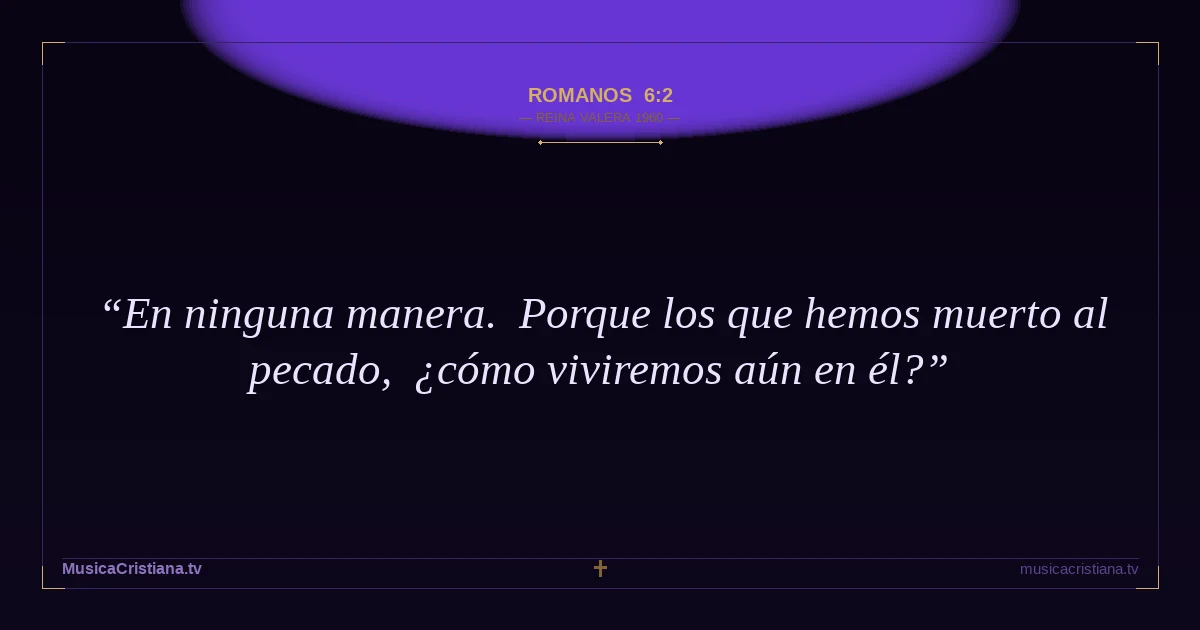 Romanos 6:2 — Biblia Reina Valera 1960 — MusicaCristiana.tv