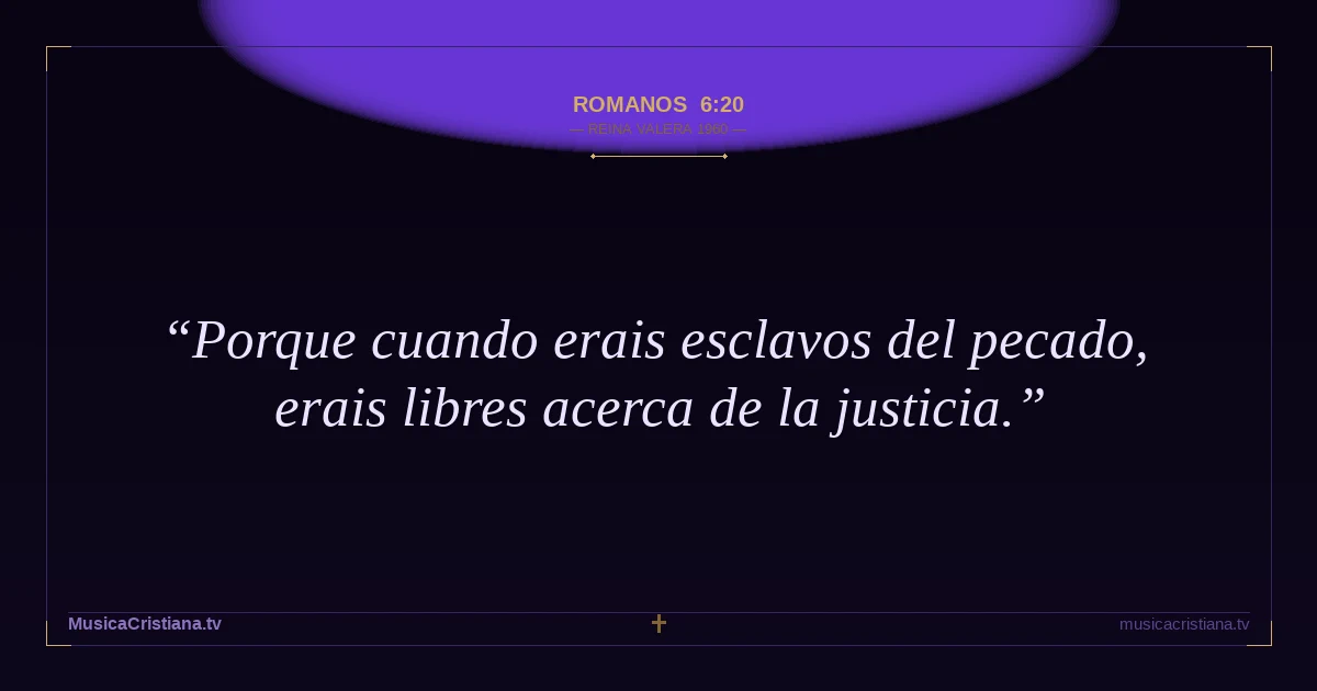 Romanos 6:20 — Biblia Reina Valera 1960 — MusicaCristiana.tv