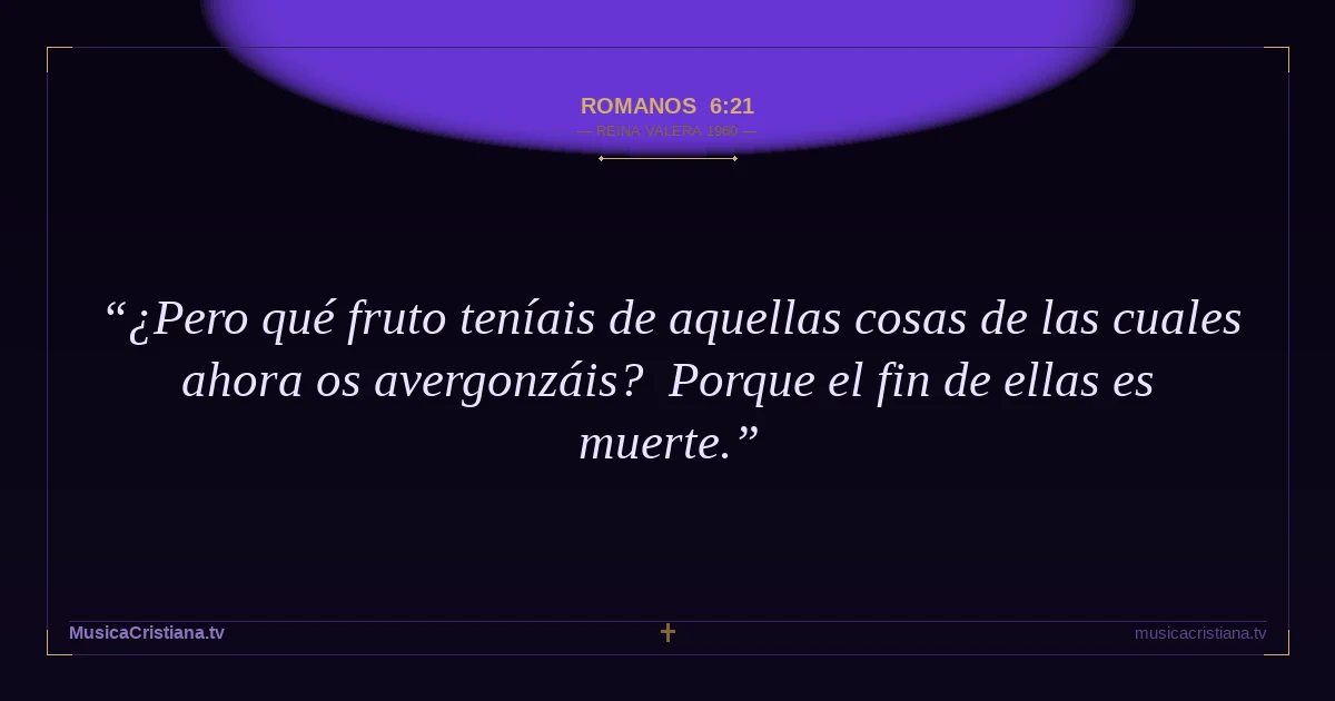 Romanos 6:21 — Biblia Reina Valera 1960 — MusicaCristiana.tv