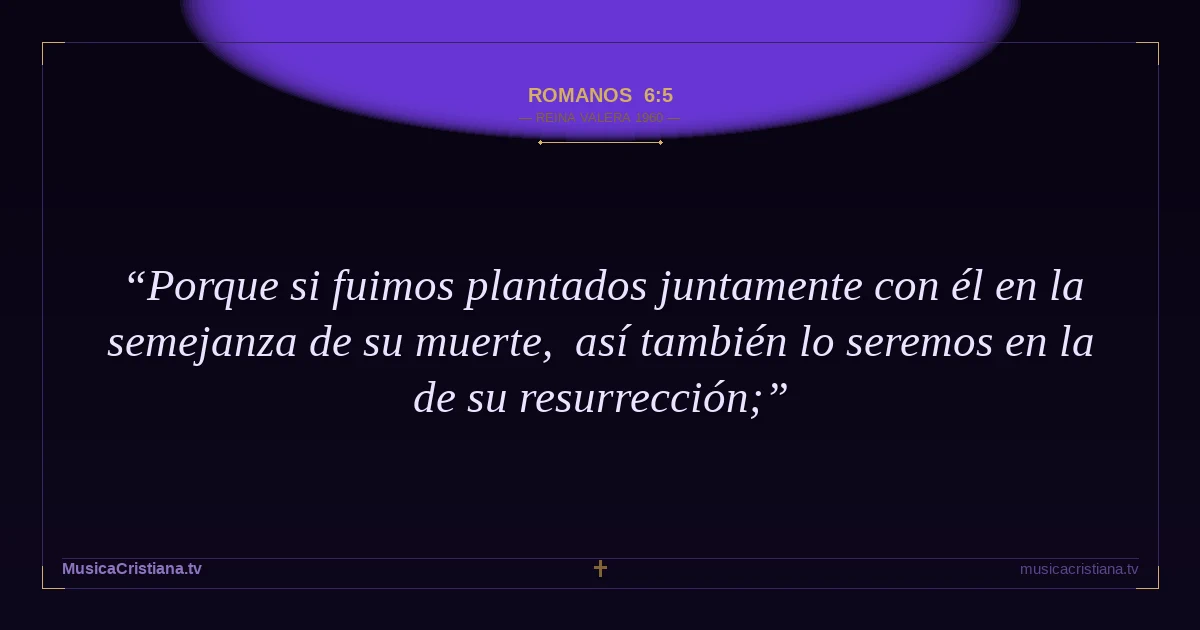 Romanos 6:5 — Biblia Reina Valera 1960 — MusicaCristiana.tv