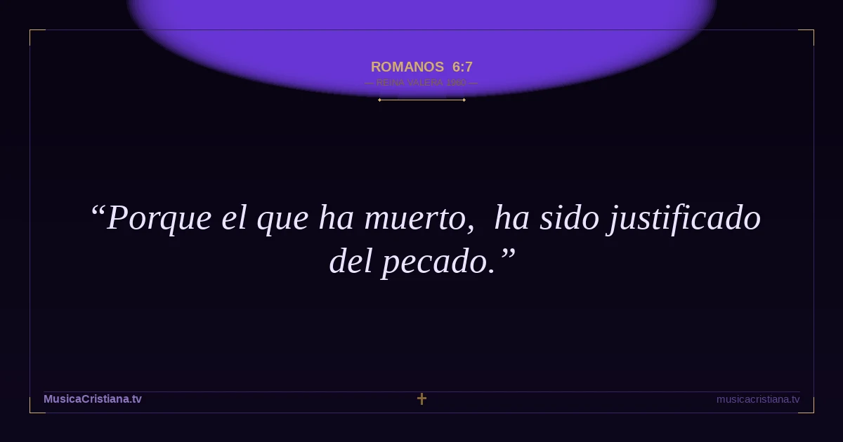 Romanos 6:7 — Biblia Reina Valera 1960 — MusicaCristiana.tv