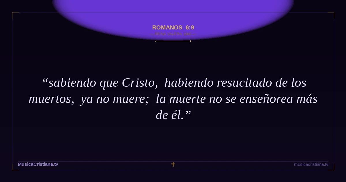 Romanos 6:9 — Biblia Reina Valera 1960 — MusicaCristiana.tv
