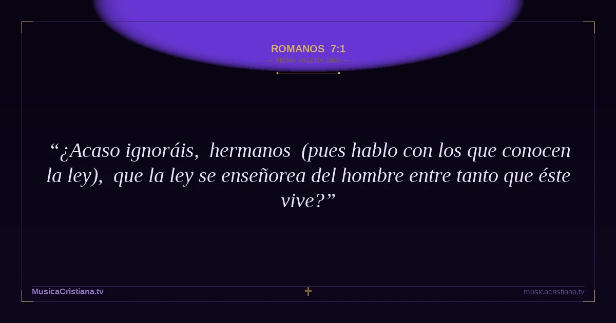 Romanos 7:1 — Biblia Reina Valera 1960 — MusicaCristiana.tv