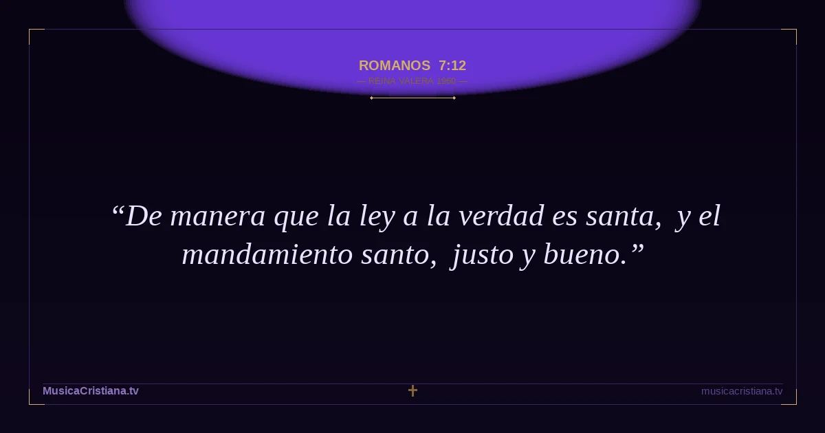Romanos 7:12 — Biblia Reina Valera 1960 — MusicaCristiana.tv